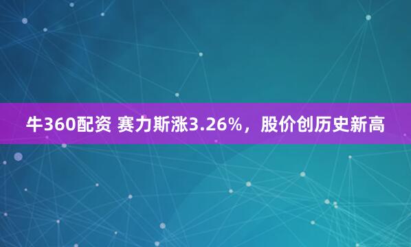 牛360配资 赛力斯涨3.26%，股价创历史新高