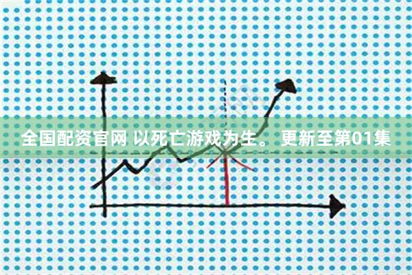 全国配资官网 以死亡游戏为生。 更新至第01集